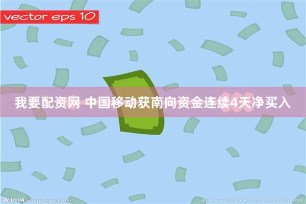 我要配资网 中国移动获南向资金连续4天净买入