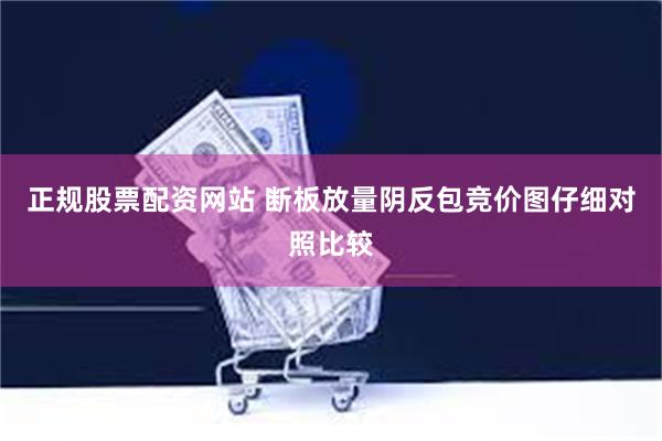 正规股票配资网站 断板放量阴反包竞价图仔细对照比较