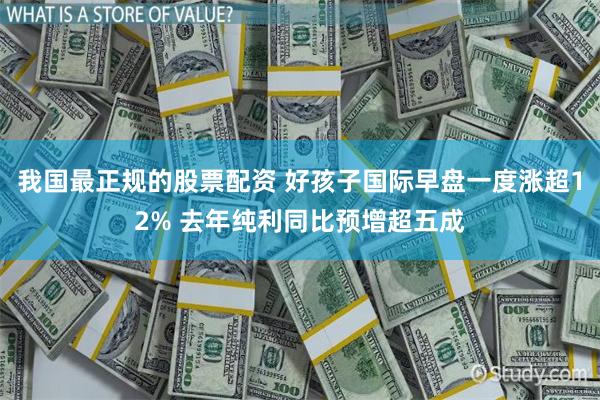 我国最正规的股票配资 好孩子国际早盘一度涨超12% 去年纯利同比预增超五成