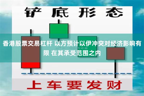 香港股票交易杠杆 以方预计以伊冲突对经济影响有限 在其承受范围之内